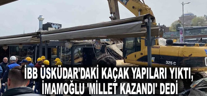 İBB Üsküdar'daki kaçak yapıları yıktı, İmamoğlu 'millet kazandı' dedi