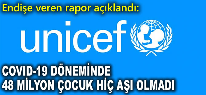 UNICEF'ten endişe veren rapor: Covid-19 döneminde 48 milyon çocuk hiç aşı olmadı