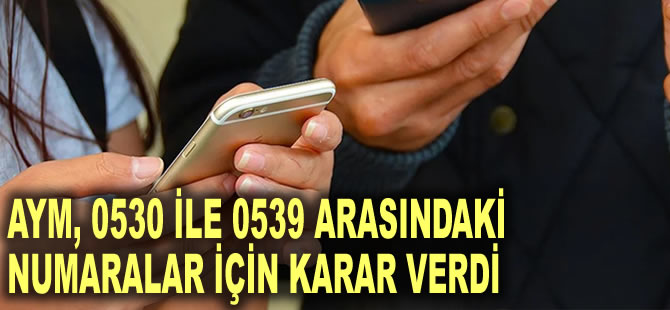 AYM, 0530 ile 0539 arasındaki numaralar için karar verdi