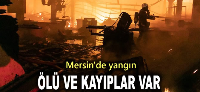 Mersin'de yangın: Ölü ve kayıplar var