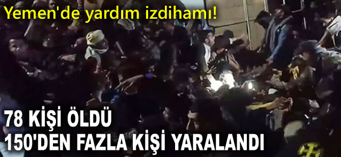 Yemen'de yardım izdihamı! 78 kişi öldü, 150'den fazla kişi yaralandı