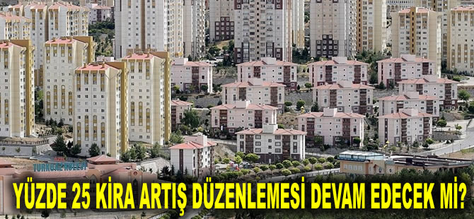 Temmuzda sona erecekti: Yüzde 25 kira artış düzenlemesi devam edecek mi?