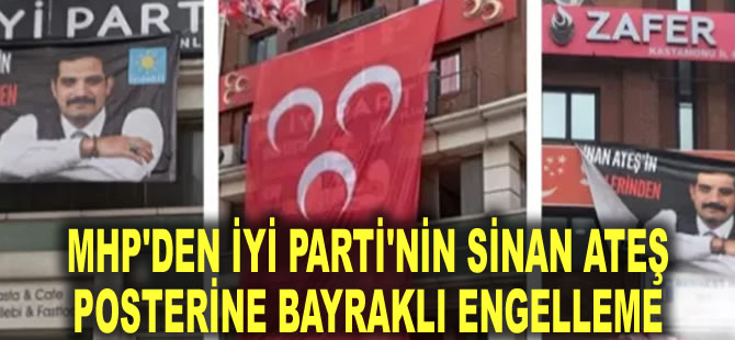 MHP'den İYİ Parti'nin Sinan Ateş posterine bayraklı engelleme