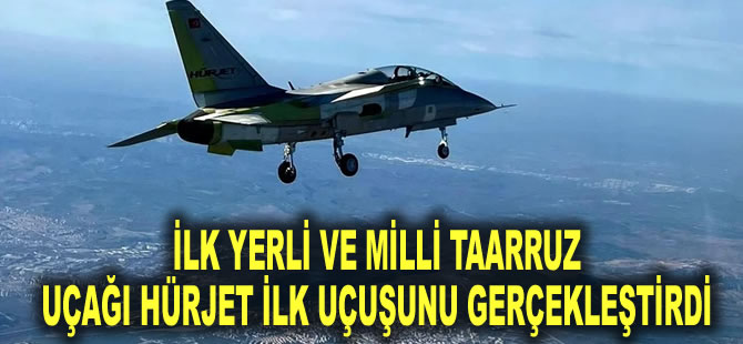 İlk yerli ve milli taarruz uçağı Hürjet ilk uçuşunu gerçekleştirdi