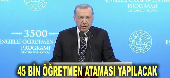 Cumhurbaşkanı Erdoğan: Mayıs ayında 45 bin sözleşmeli öğretmen ataması planlıyoruz