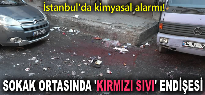 İstanbul'da kimyasal alarmı! Sokak ortasında 'kırmızı sıvı' endişesi