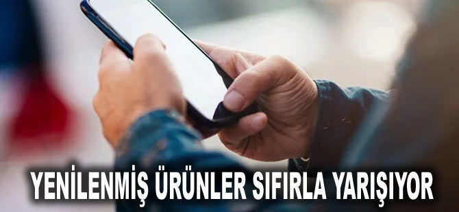 Yenilenmiş ürünler sıfırla yarışıyor