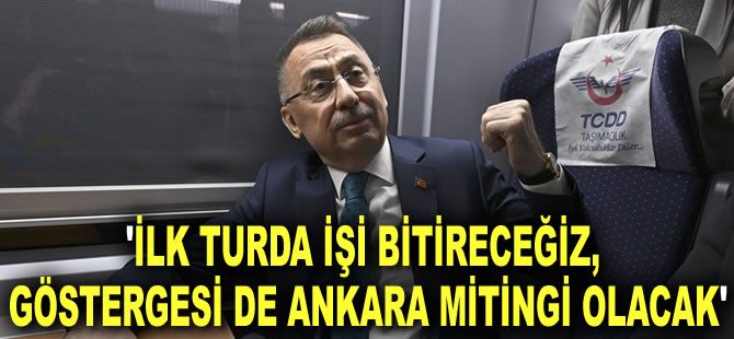 Cumhurbaşkanı Yardımcısı Fuat Oktay: İlk turda işi bitireceğiz, göstergesi de Ankara mitingi olacak