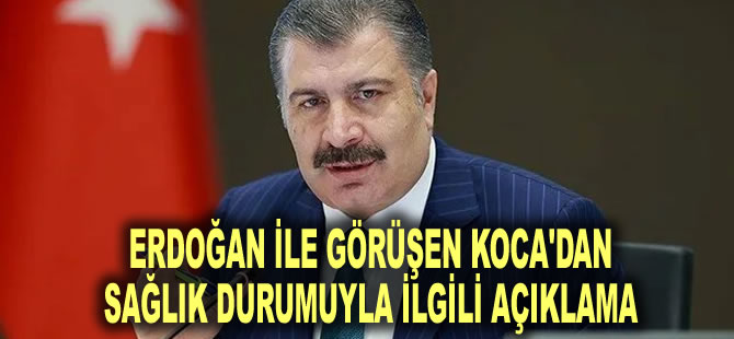 Erdoğan ile görüşen Koca'dan sağlık durumuyla ilgili açıklama