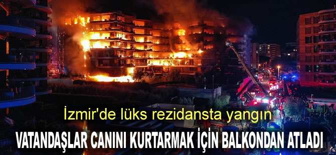 İzmir'de lüks rezidansta yangın: Vatandaşlar canını kurtarmak için balkondan atladı