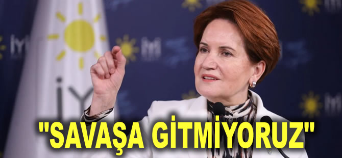 Akşener'den 14 Mayıs mesajı: Savaşa gitmiyoruz