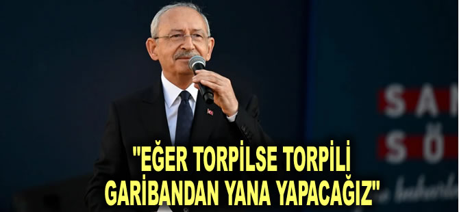 "Eğer torpilse torpili garibandan yana yapacağız"