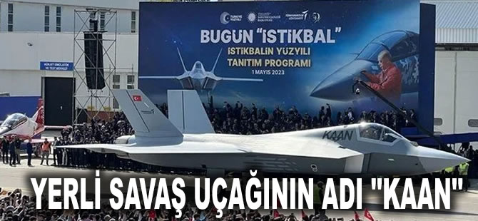 Yerli savaş uçağının adı ''KAAN''