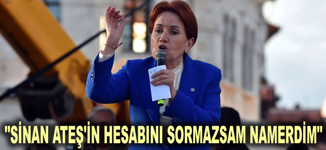 Akşener'den Erdoğan'a Sinan Ateş tepkisi: Gabar’da bize mezar kazdıran Erdoğan katilleri bulamıyor