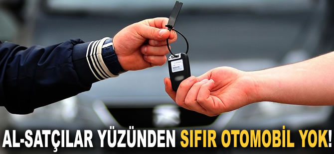 Al-satçılar yüzünden piyasada sıfır otomobil yok