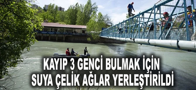 Kayıp 3 genci bulmak için suya çelik ağlar yerleştirildi