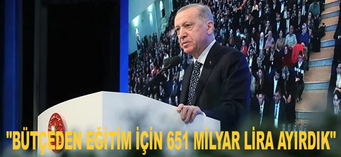 Erdoğan: Bütçeden eğitim için 651 milyar lira ayırdık