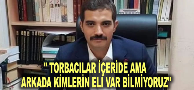 Sinan Ateş'in ablası: Torbacılar içeride ama arkada kimlerin eli var bilmiyoruz