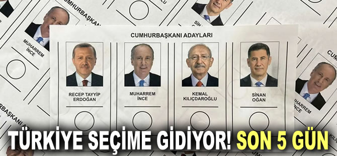 Türkiye seçime gidiyor! Son 5 gün kaldı