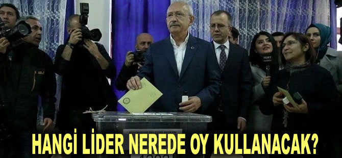 14 Mayıs seçimleri: Hangi lider nerede oy kullanacak?