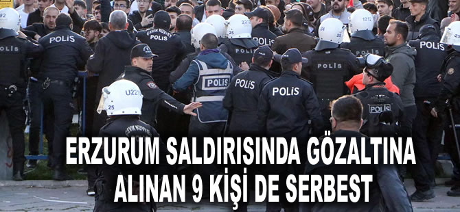 Erzurum saldırısında gözaltına alınan 9 kişi de serbest