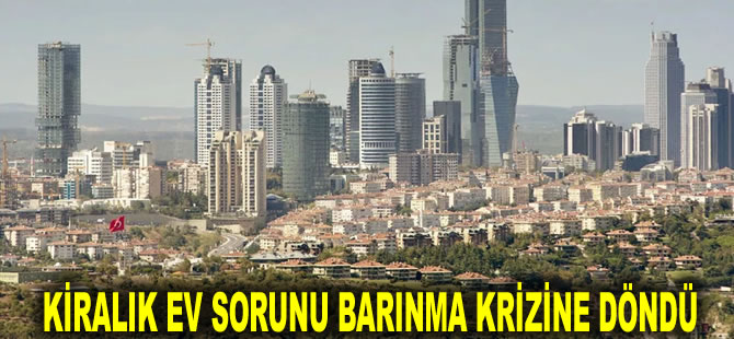 Kiralık ev sorunu barınma krizine döndü