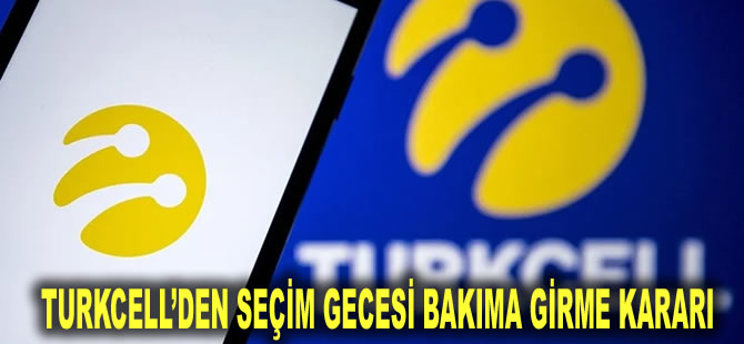 Turkcell’den seçim gecesi bakıma girme kararı: Çalışanlar ofislere giremeyecek