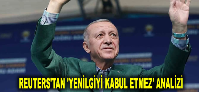 Reuters'tan 'yenilgiyi kabul etmez' analizi: Erdoğan'ın sessizce görevi bırakacağına inanmak zor