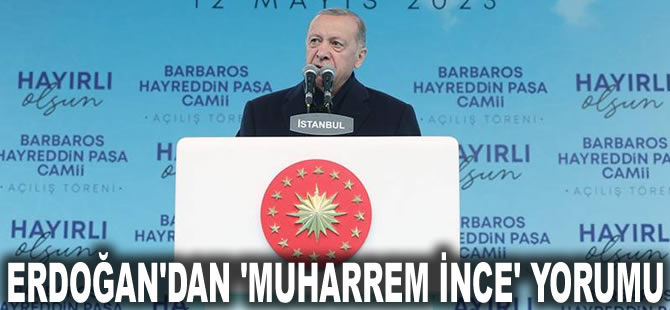 Erdoğan'dan 'Muharrem İnce' yorumu