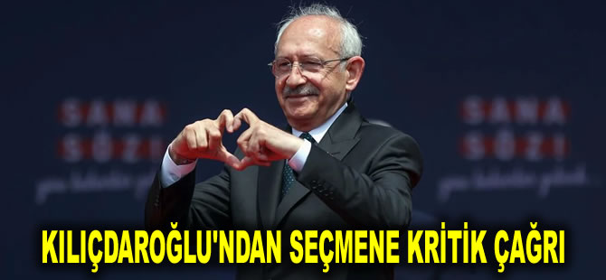 Kılıçdaroğlu'ndan seçmene kritik çağrı