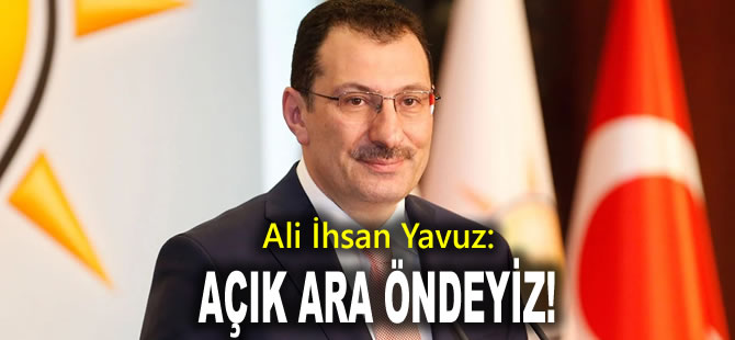 Ali İhsan Yavuz: Açık ara öndeyiz