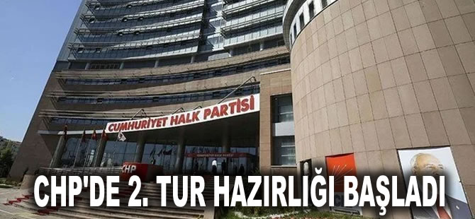 CHP'de 2. tur hazırlığı başladı