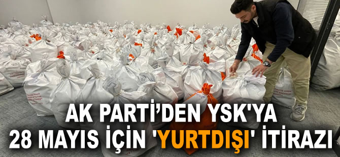 AK Parti’den YSK'ya 28 Mayıs için 'yurtdışı' itirazı