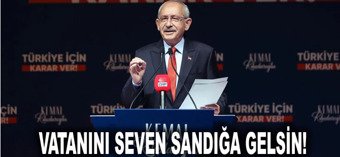 Kılıçdaroğlu seçmene çağrısını yineledi: Vatanını seven sandığa gelsin!