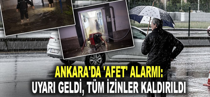 Ankara'da 'afet' alarmı: Uyarı geldi, tüm izinler kaldırıldı