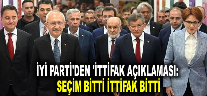 İYİ Parti'den 'ittifak açıklaması: Seçim bitti ittifak bitti