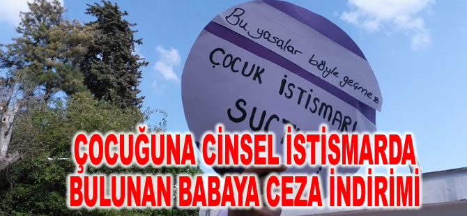 Bu neyin 'iyi hal'i! Çocuğuna cinsel istismarda bulunan babaya ceza indirimi