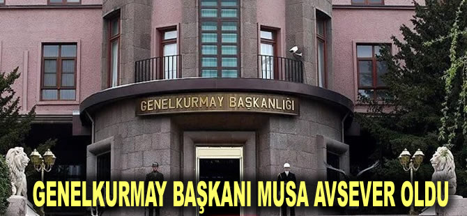 Genelkurmay Başkanı Musa Avsever oldu