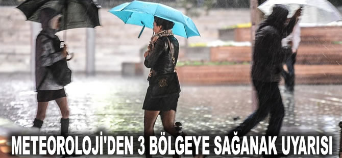 Meteoroloji'den 3 bölgeye sağanak uyarısı: Öğleden sonraya dikkat!