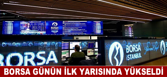 Borsa günün ilk yarısında yükseldi