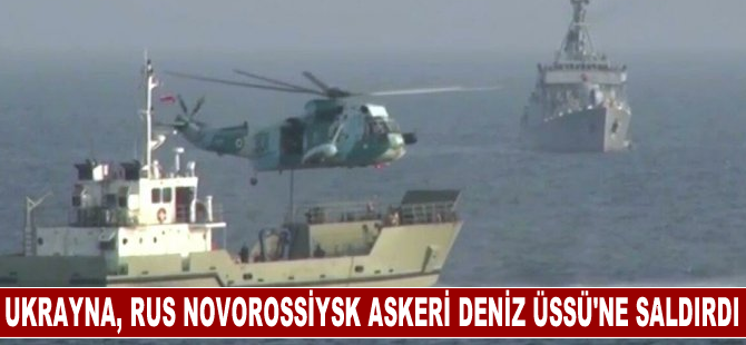 Rusya: Ukrayna, Rus Novorossiysk Askeri Deniz Üssü'ne saldırı girişiminde bulundu