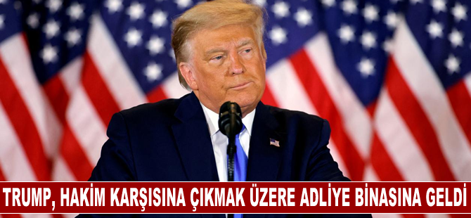 Eski ABD Başkanı Trump, hakim karşısına çıkmak üzere adliyeye geldi