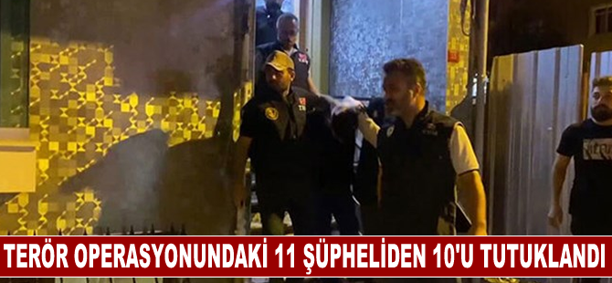 İstanbul'daki terör operasyonunda gözaltına alınan 11 şüpheliden 10'u tutuklandı