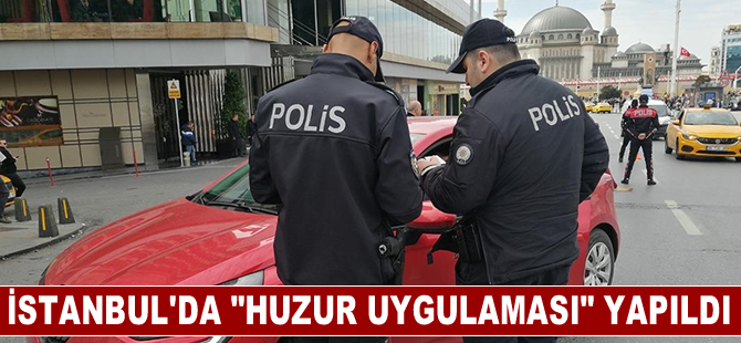 İstanbul'da "huzur uygulaması" yapıldı