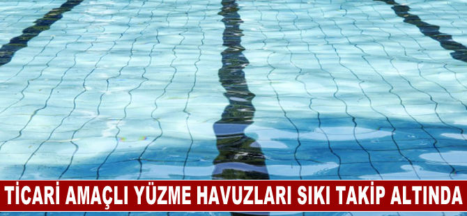 Ticari amaçlı yüzme havuzları sıkı takip altında