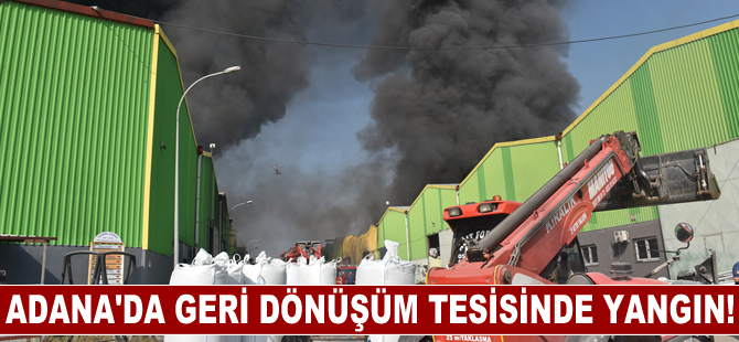 Adana'da geri dönüşüm tesisinde yangın çıktı