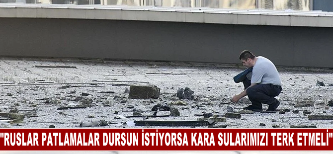 Ukrayna: Ruslar, patlamaların durmasını istiyorsa kara sularımızı terk etmeli