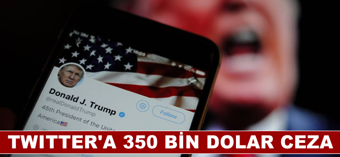 Twitter'a Trump'ın hesabıyla ilgili bilgileri geç verdiği için 350 bin dolar ceza