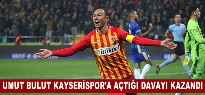 Umut Bulut, eski takımı Kayserispor'a açtığı alacak davasını kazandı