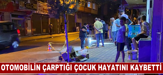 Kahramanmaraş’ta otomobilin çarptığı çocuk hayatını kaybetti